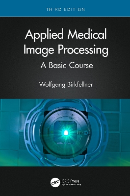 Applied Medical Image Processing: A Basic Course - Birkfellner, Wolfgang