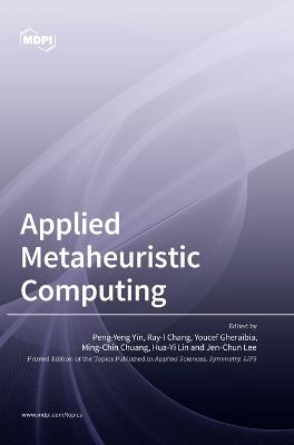 Applied Metaheuristic Computing - Yin, Peng-Yeng (Guest editor), and Chang, Ray-I (Guest editor), and Gheraibia, Youcef (Guest editor)