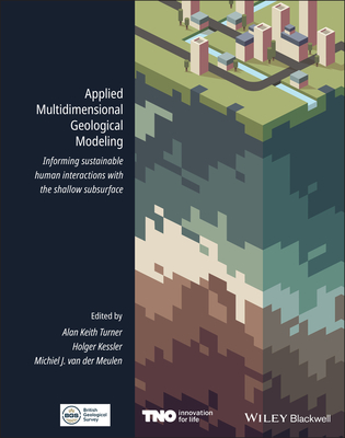 Applied Multidimensional Geological Modeling: Informing Sustainable Human Interactions with the Shallow Subsurface - Turner, Alan Keith (Editor), and Kessler, Holger (Editor), and van der Meulen, Michiel J. (Editor)