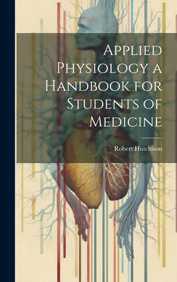 Applied Physiology a Handbook for Students of Medicine - Hutchison, Robert