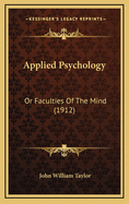 Applied Psychology: Or Faculties of the Mind (1912)