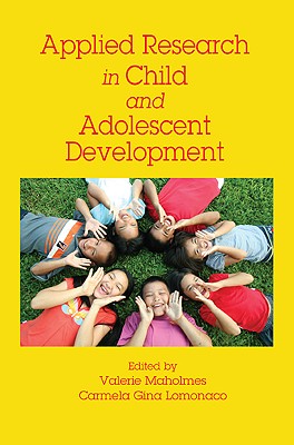 Applied Research in Child and Adolescent Development: A Practical Guide - Maholmes, Valerie (Editor), and LoMonaco, Carmela Gina (Editor)