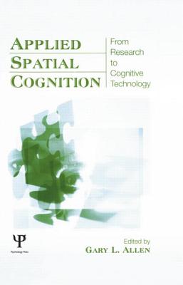 Applied Spatial Cognition: From Research to Cognitive Technology - Allen, Gary L. (Editor)