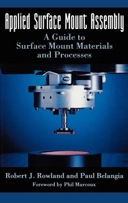 Applied Surface Mount Assembly: A Guide to Surface Mount Materials and Processes - Rowland, Robert J, and Belangia, Paul