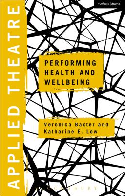 Applied Theatre: Performing Health and Wellbeing - Baxter, Veronica (Editor), and Low, Katharine E (Editor), and Balfour, Michael (Editor)