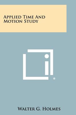 Applied Time And Motion Study - Holmes, Walter G