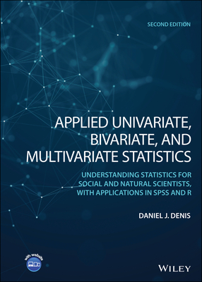 Applied Univariate, Bivariate, and Multivariate Statistics: Understanding Statistics for Social and Natural Scientists, With Applications in SPSS and R, 2nd Edition - Denis, Daniel J