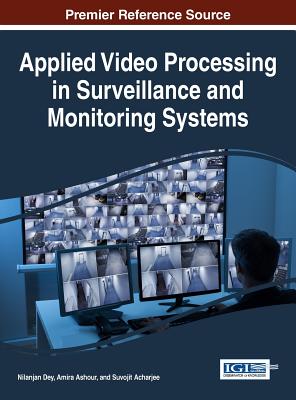 Applied Video Processing in Surveillance and Monitoring Systems - Dey, Nilanjan (Editor), and Ashour, Amira (Editor), and Acharjee, Suvojit (Editor)