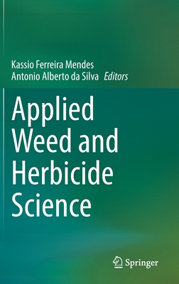 Applied Weed and Herbicide Science - Mendes, Kassio Ferreira (Editor), and Alberto da Silva, Antonio (Editor)