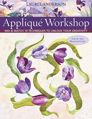 Applique Workshop: Mix and Match 10 Techniques to Unlock Your Creativity - Anderson, Laurel