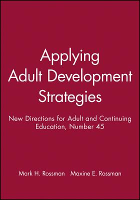 Applying Adult Development Strategies: New Directions for Adult and Continuing Education, Number 45 - Rossman, Mark H, and Rossman, Maxine E