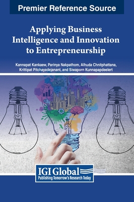 Applying Business Intelligence and Innovation to Entrepreneurship - Kankaew, Kannapat (Editor), and Nakpathom, Parinya (Editor), and Chnitphattana, Alhuda (Editor)