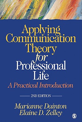 Applying Communication Theory for Professional Life: A Practical Introduction - Dainton, Marianne, and Zelley, Elaine D D