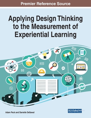 Applying Design Thinking to the Measurement of Experiential Learning - Peck, Adam (Editor), and Desawal, Danielle (Editor)