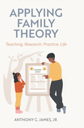 Applying Family Theory: Teaching, Research, Practice, Life