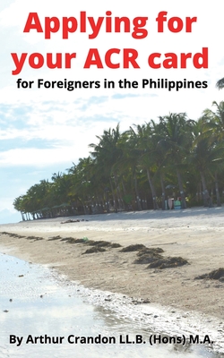 Applying for your ACR card: for Foreigners in the Philippines - Crandon, Arthur