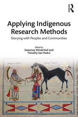 Applying Indigenous Research Methods: Storying with Peoples and Communities - Windchief, Sweeney (Editor), and San Pedro, Timothy (Editor)