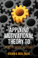 Applying Motivational Theory to Health Care Leadership