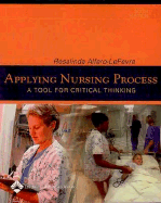 Applying Nursing Process: A Tool for Critical Thinking - Alfaro-Lefevre, Rosalinda, Msn, RN