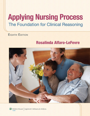 Applying Nursing Process: The Foundation for Clinical Reasoning - Alfaro-LeFevre, Rosalinda, Msn, RN