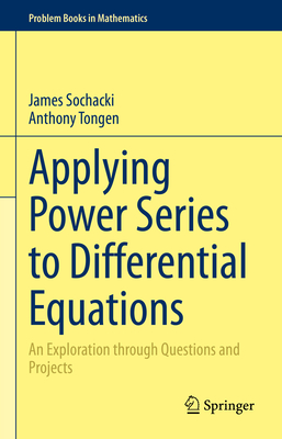 Applying Power Series to Differential Equations: An Exploration through Questions and Projects - Sochacki, James, and Tongen, Anthony
