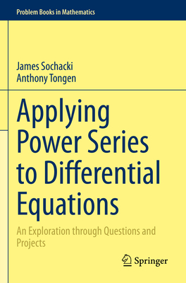 Applying Power Series to Differential Equations: An Exploration through Questions and Projects - Sochacki, James, and Tongen, Anthony
