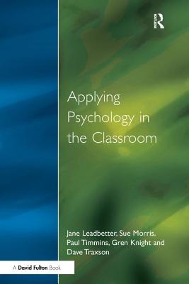 Applying Psychology in the Classroom - Leadbetter, Jane