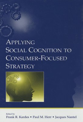 Applying Social Cognition to Consumer-Focused Strategy - Kardes, Frank R (Editor), and Herr, Paul M (Editor), and Nantel, Jacques (Editor)