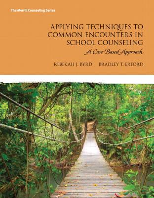 Applying Techniques to Common Encounters in School Counseling: A Case-Based Approach - Byrd, Rebekah T,, and Erford, Bradley T.