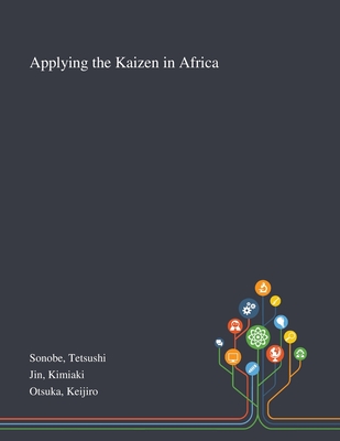 Applying the Kaizen in Africa - Sonobe, Tetsushi, and Jin, Kimiaki, and Otsuka, Keijiro