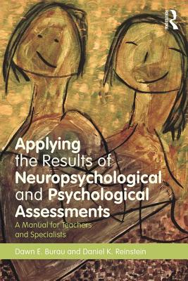 Applying the Results of Neuropsychological and Psychological Assessments: A Manual for Teachers and Specialists - Burau, Dawn E., and Reinstein, Daniel K.
