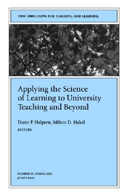 Applying the Science of Learning to University Teaching and Beyond: New Directions for Teaching and Learning, Number 89 - Hakel, Milton D (Editor), and Halpern, Diane F (Editor)