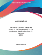 Appomattox: An Address Delivered Before the Society of the Army and Navy of the Confederate States, in the State of Maryland (1894)