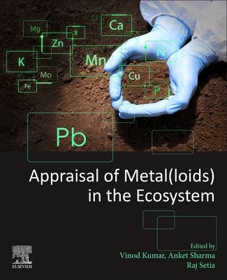 Appraisal of Metal(loids) in the Ecosystem - Kumar, Vinod (Editor), and Sharma, Anket (Editor), and Setia, Raj (Editor)