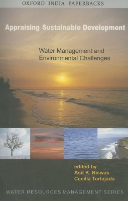Appraising Sustainable Development: Water Management and Environmental Challenges - Biswas, Asit K, President (Editor), and Tortajada, Cecilia, Vice President (Editor)