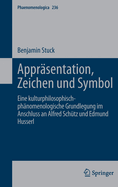 Apprasentation, Zeichen und Symbol: Eine kulturphilosophisch-phanomenologische Grundlegung im Anschluss an Alfred Schutz und Edmund Husserl