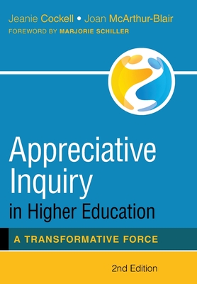 Appreciative Inquiry in Higher Education: A Transformative Force - Cockell, Jeanie, and McArthur-Blair, Joan, and Schiller, Marjorie (Foreword by)