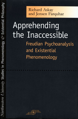 Apprehending the Inaccessible: Freudian Psychoanalysis and Existential Phenomenology - Askay, Richard, and Farquhar, Jensen, and Kleinberg-Levin, David Michael (Editor)