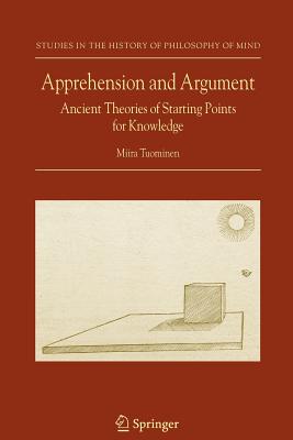 Apprehension and Argument: Ancient Theories of Starting Points for Knowledge - Tuominen, Miira