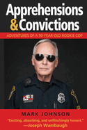 Apprehensions & Convictions: Adventures of a 50-Year-Old Rookie Cop