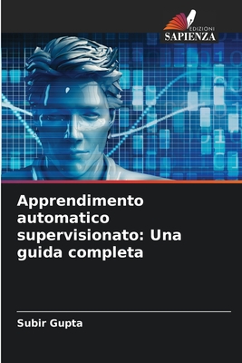 Apprendimento automatico supervisionato: Una guida completa - Gupta, Subir