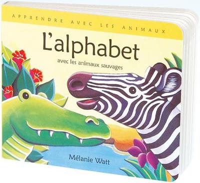 Apprendre Avec Les Animaux: l'Alphabet - Watt, Melanie, and Watt, Melanie (Illustrator)