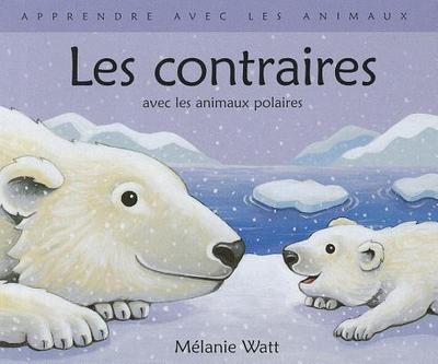 Apprendre Avec Les Animaux: Les Contraires - Watt, Melanie, and Watt, Melanie (Illustrator)