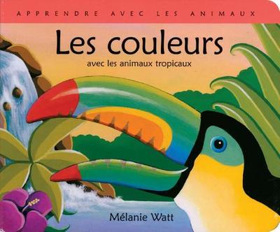Apprendre Avec Les Animaux: Les Couleurs - Watt, Melanie, and Watt, Melanie (Illustrator)