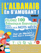 Apprendre l'Albanais En s'Amusant - Pour Les D?butants: Niveau Facile Et Interm?diaire - ?tudiez 100 Th?matiques Essentielles Gr?ce Aux Mots M?l?s - Vol.1