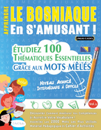 Apprendre Le Bosniaque En s'Amusant - Niveau Avanc: Intermdiaire  Difficile - tudiez 100 Thmatiques Essentielles Grce Aux Mots Mls - Vol.1