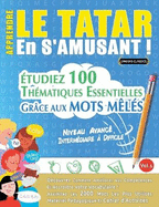 Apprendre Le Tatar En s'Amusant - Niveau Avanc: Intermdiaire  Difficile - tudiez 100 Thmatiques Essentielles Grce Aux Mots Mls - Vol.1