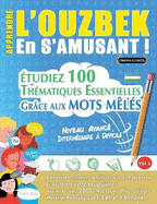 Apprendre l'Ouzbek En s'Amusant - Niveau Avanc: Intermdiaire  Difficile - tudiez 100 Thmatiques Essentielles Grce Aux Mots Mls - Vol.1