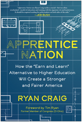 Apprentice Nation: How the Earn and Learn Alternative to Higher Education Will Create a Stronger and Fairer America - Craig, Ryan