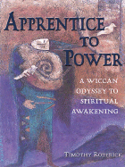 Apprentice to Power: A Wiccan Odyssey to Spiritual Awakening